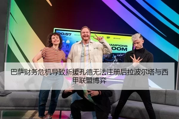 巴萨财务危机导致新援孔德无法注册后拉波尔塔与西甲联盟博弈